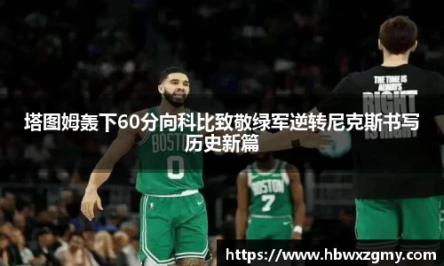 塔图姆轰下60分向科比致敬绿军逆转尼克斯书写历史新篇