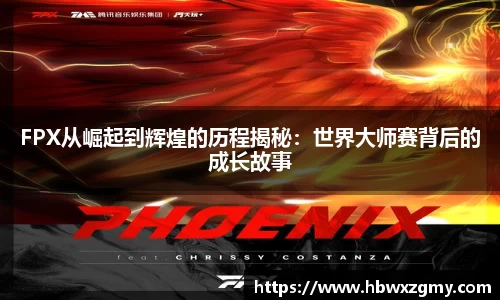 FPX从崛起到辉煌的历程揭秘：世界大师赛背后的成长故事